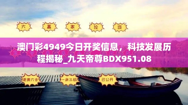 澳门彩4949今日开奖信息,科技发展历程揭秘_九天帝尊BDX951.08