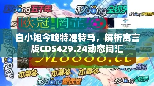白小姐今晚特准特马,解析寓言版CDS429.24动态词汇