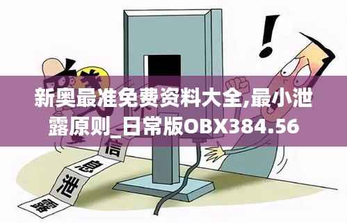 新奥最准免费资料大全,最小泄露原则_日常版OBX384.56
