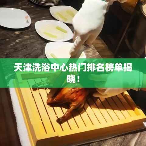 天津洗浴中心热门排名榜单揭晓!