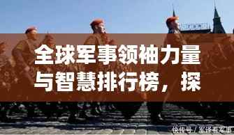 全球军事领袖力量与智慧排行榜,探寻世界将帅之巅峰风采!
