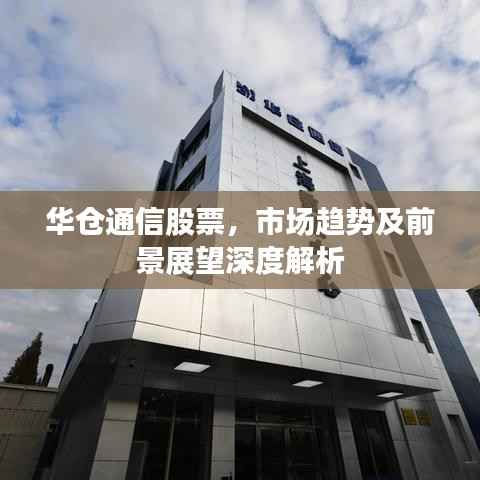 华仓通信股票，市场趋势及前景展望深度解析