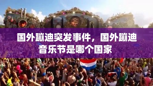 国外蹦迪突发事件,国外蹦迪音乐节是哪个国家