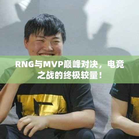 RNG与MVP巅峰对决,电竞之战的终极较量!