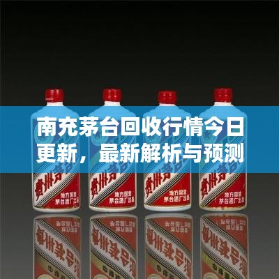 南充茅台回收行情今日更新,最新解析与预测