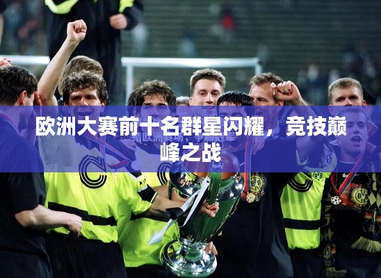 欧洲大赛前十名群星闪耀,竞技巅峰之战