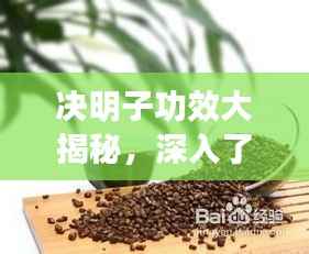 决明子功效大揭秘,深入了解与合理应用指南