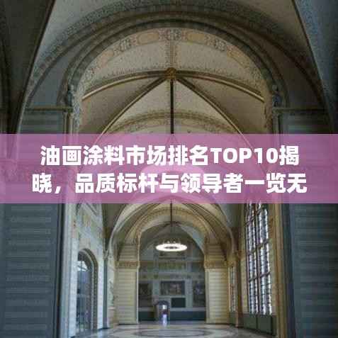 油画涂料市场排名TOP10揭晓，品质标杆与领导者一览无遗